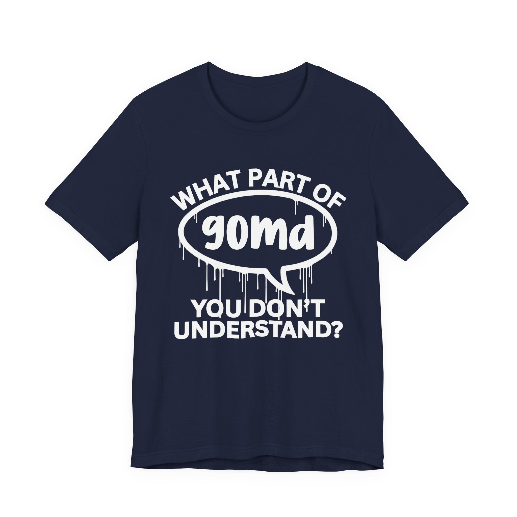 What Part of GOMD You Don't Understand? T-Shirt
