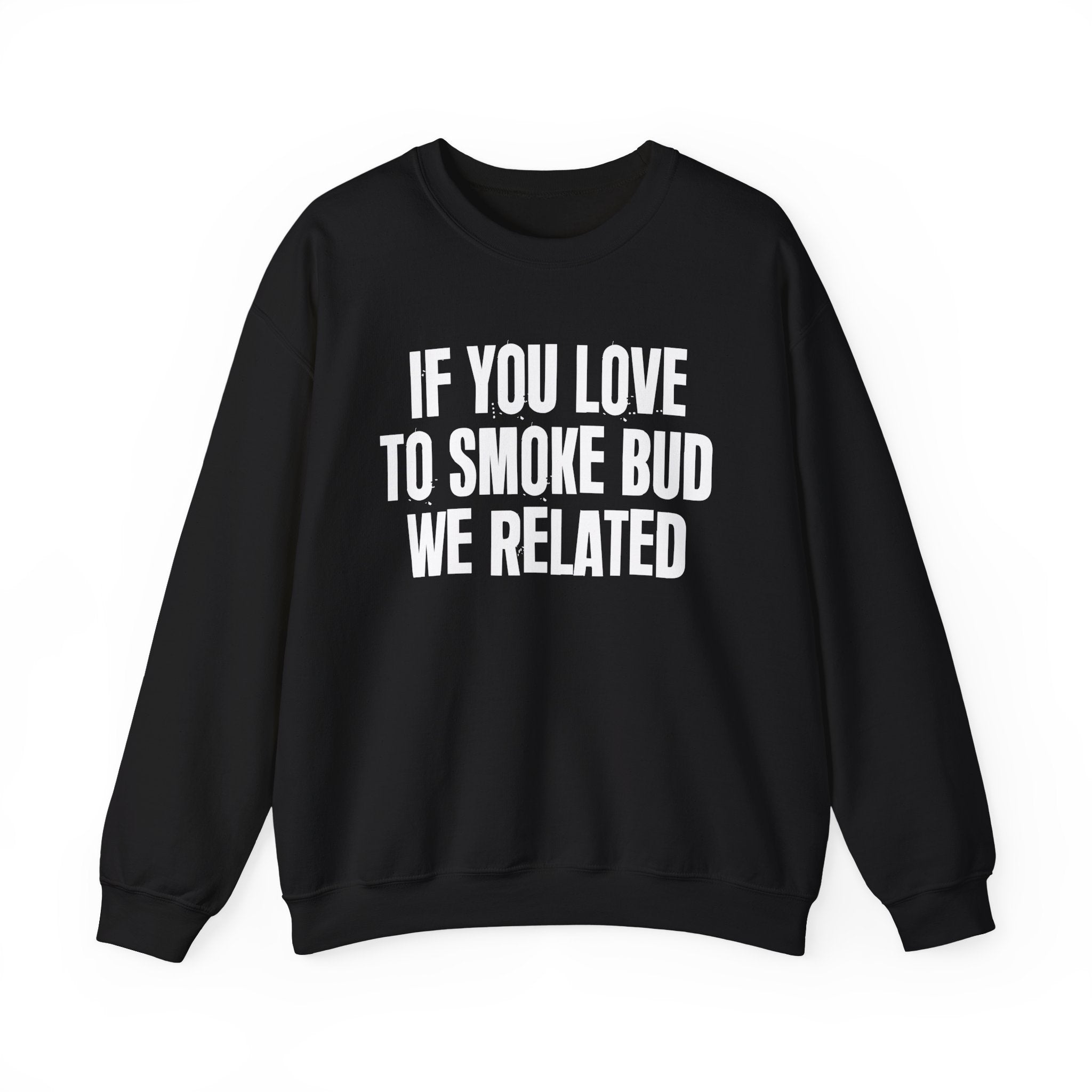 If You Love To Smoke Bud We Related  — Funny Cannabis Lovers Sweatshirt