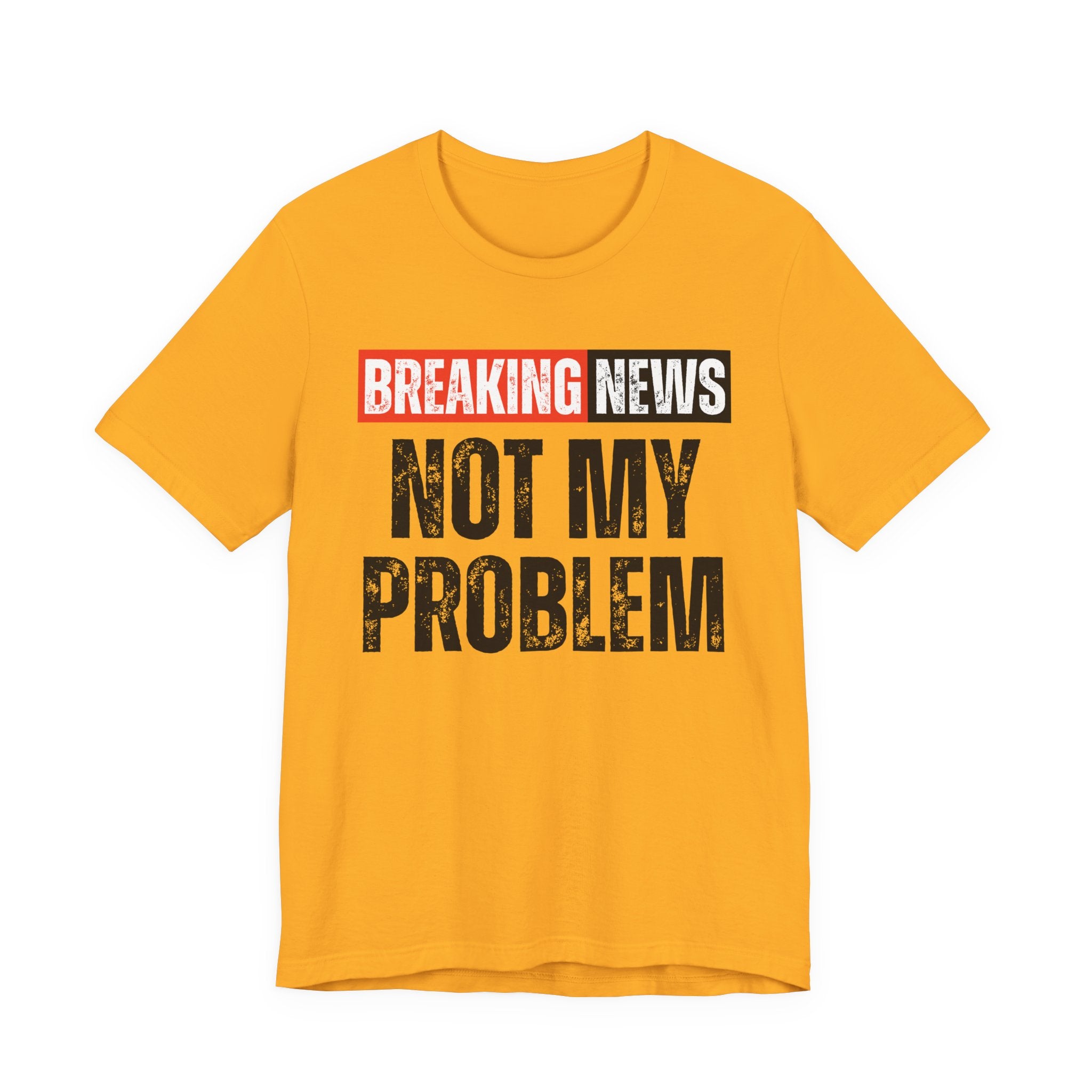 Breaking News: Not My Problem — Funny News Alert T-Shirt