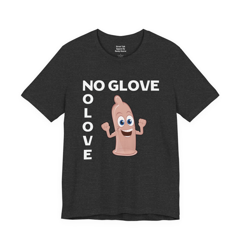No Glove No Love — T-Shirt alternate view 11: NO GLOVE NO LOVE in bold statement lettering. Street Talk Designs humor statement apparel.