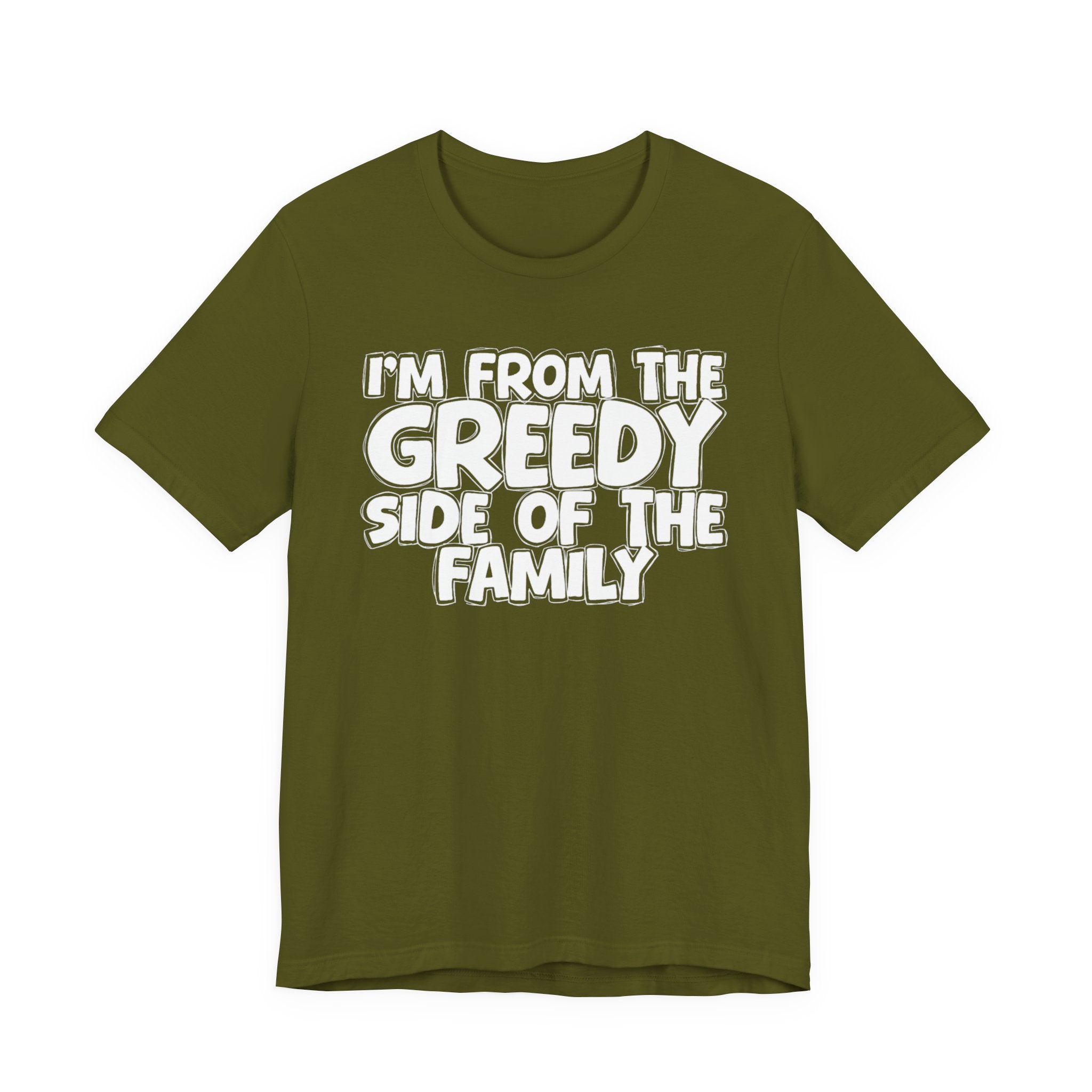 I'm From the Greedy Side of the Family - Funny Family Statement Tee