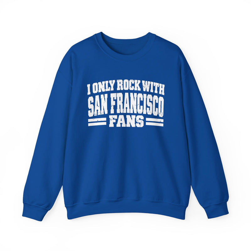 I Only Rock With San Francisco Fans －Fun Sports Sweatshirt