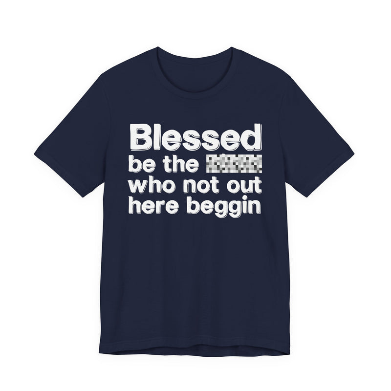Blessed Be The Bitch Who Not Out Here Beggin' — Funny Inspirational Graphic T-Shirt