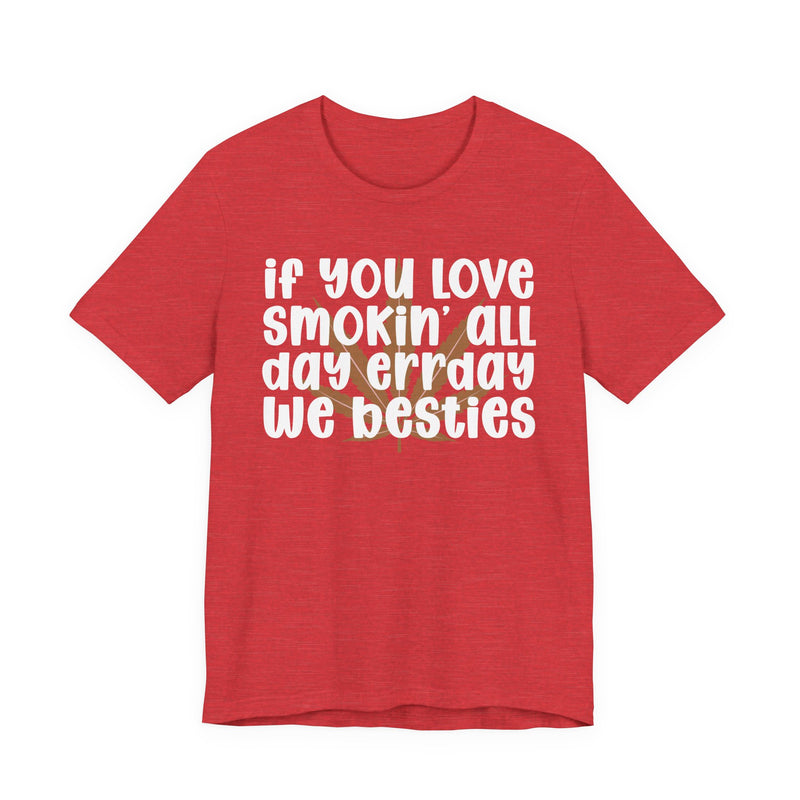 If You Love Smokin' All Day Err'day We Besties - T-Shirt