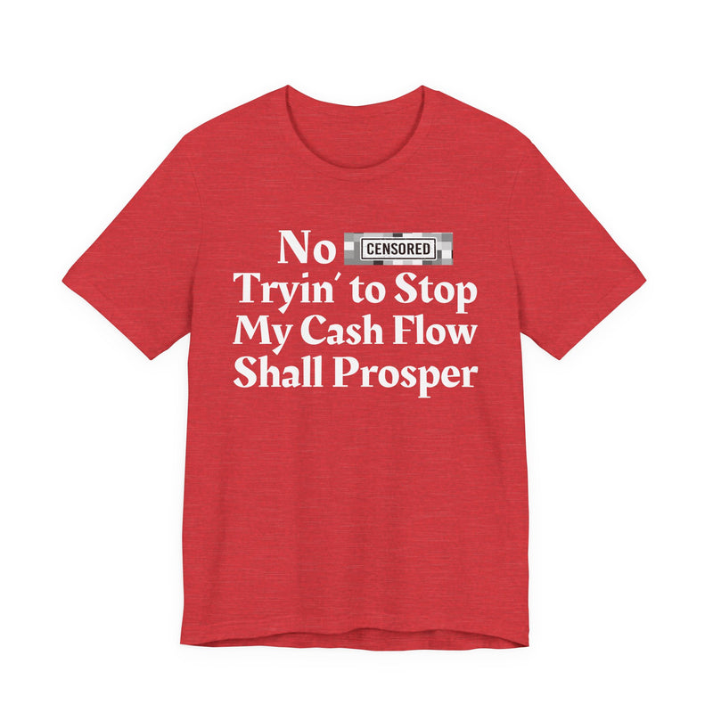 No Bitch Tryin' To Stop My Cash Flow Shall Prosper — T-Shirt