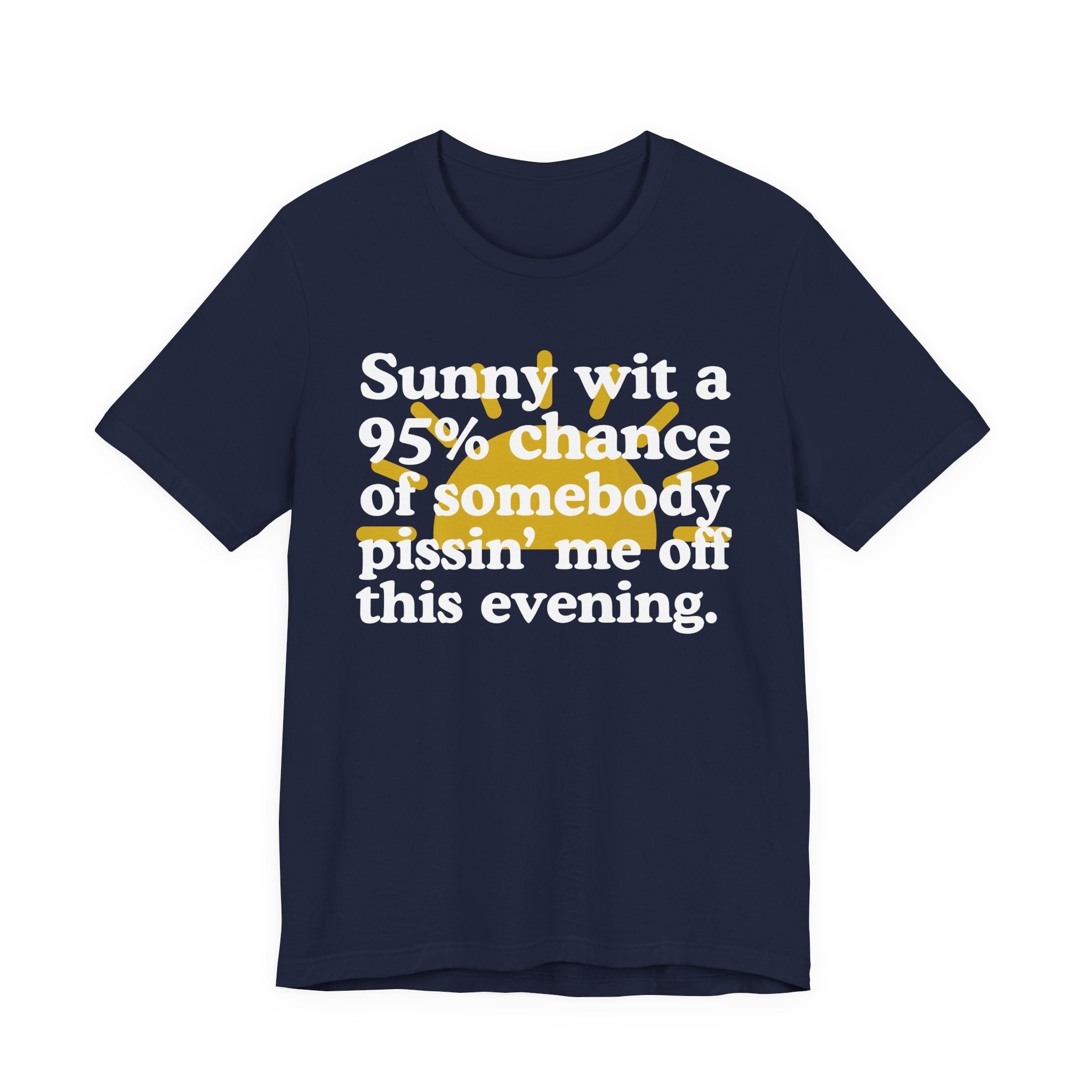 Sunny wit a 95% chance of Somebody Pissin' Me Off This Evening —  Funny Weather Forecast T-Shirt