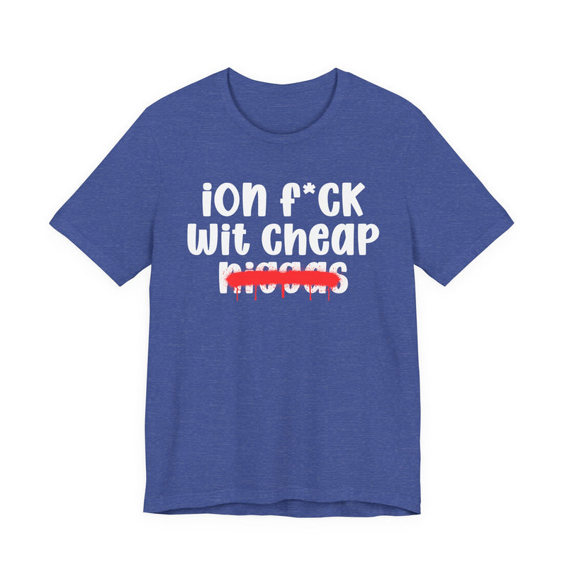 ION Fuck Wit Cheap Niggas - Brutally Direct Statement Tee