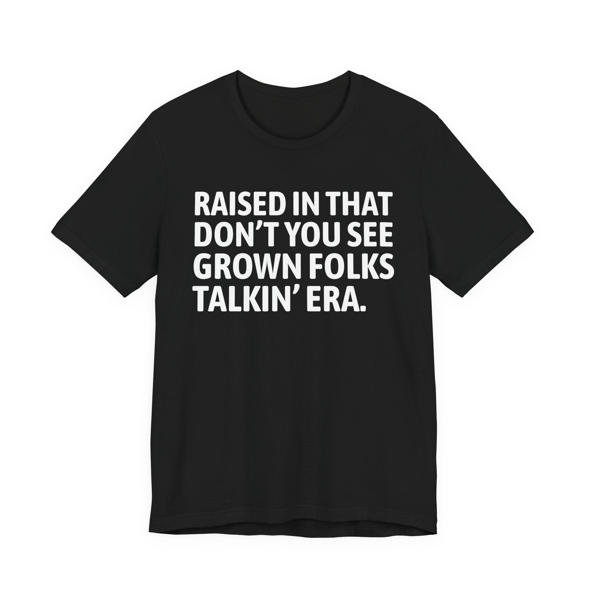 Raised In That Don't You See Grown Folks Talkin' Era Tee — Humorous Growing Up Graphic T-Shirt