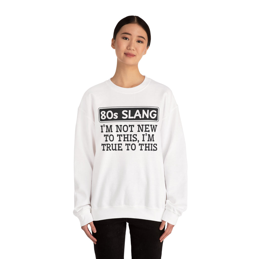 80s I'm Not New To This I'm True To This - Sweatshirt