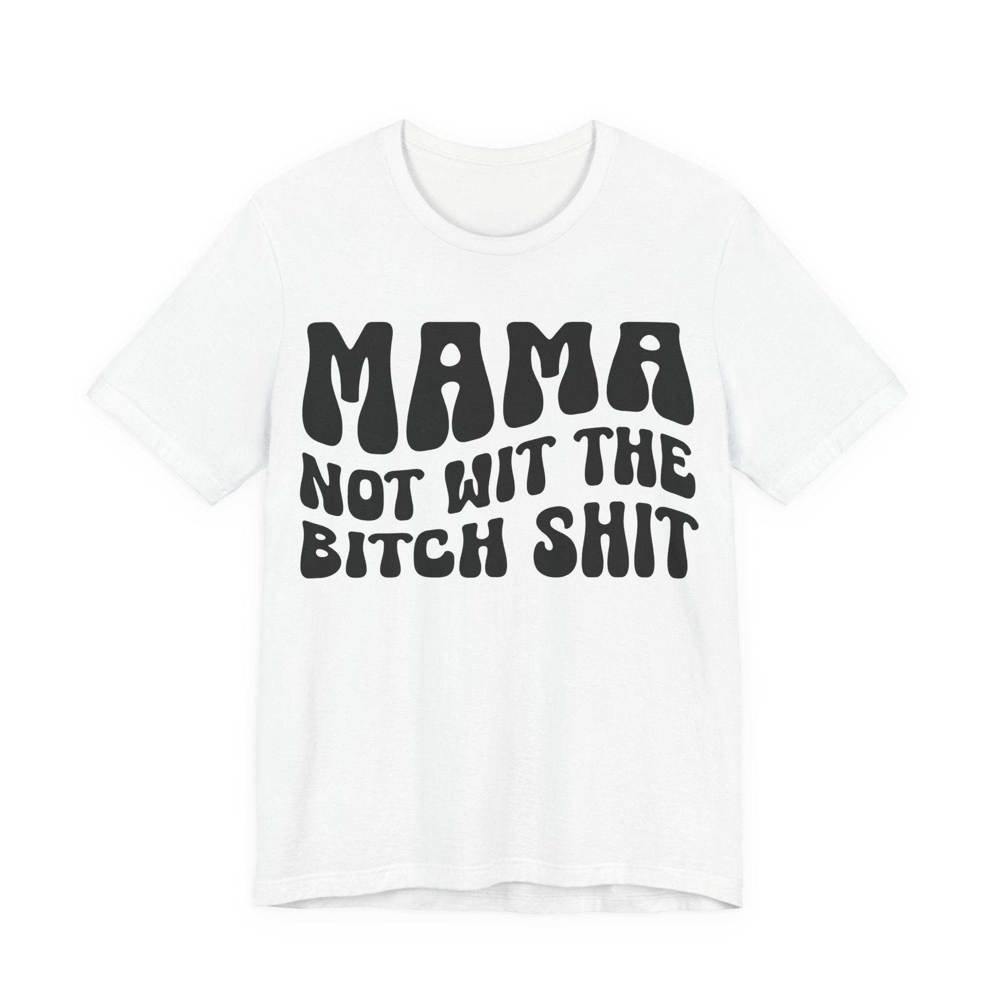 Mama Not Wit The Bitch Shit T-Shirt (solid print)
