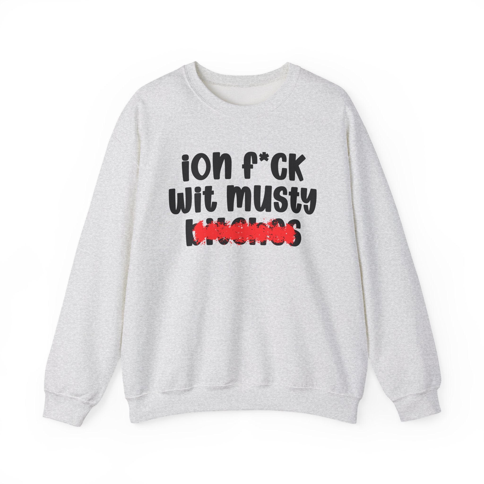 ION (I Don't) FUCK WIT MUSTY BITCHES - Bold Sarcastic Sweatshirt