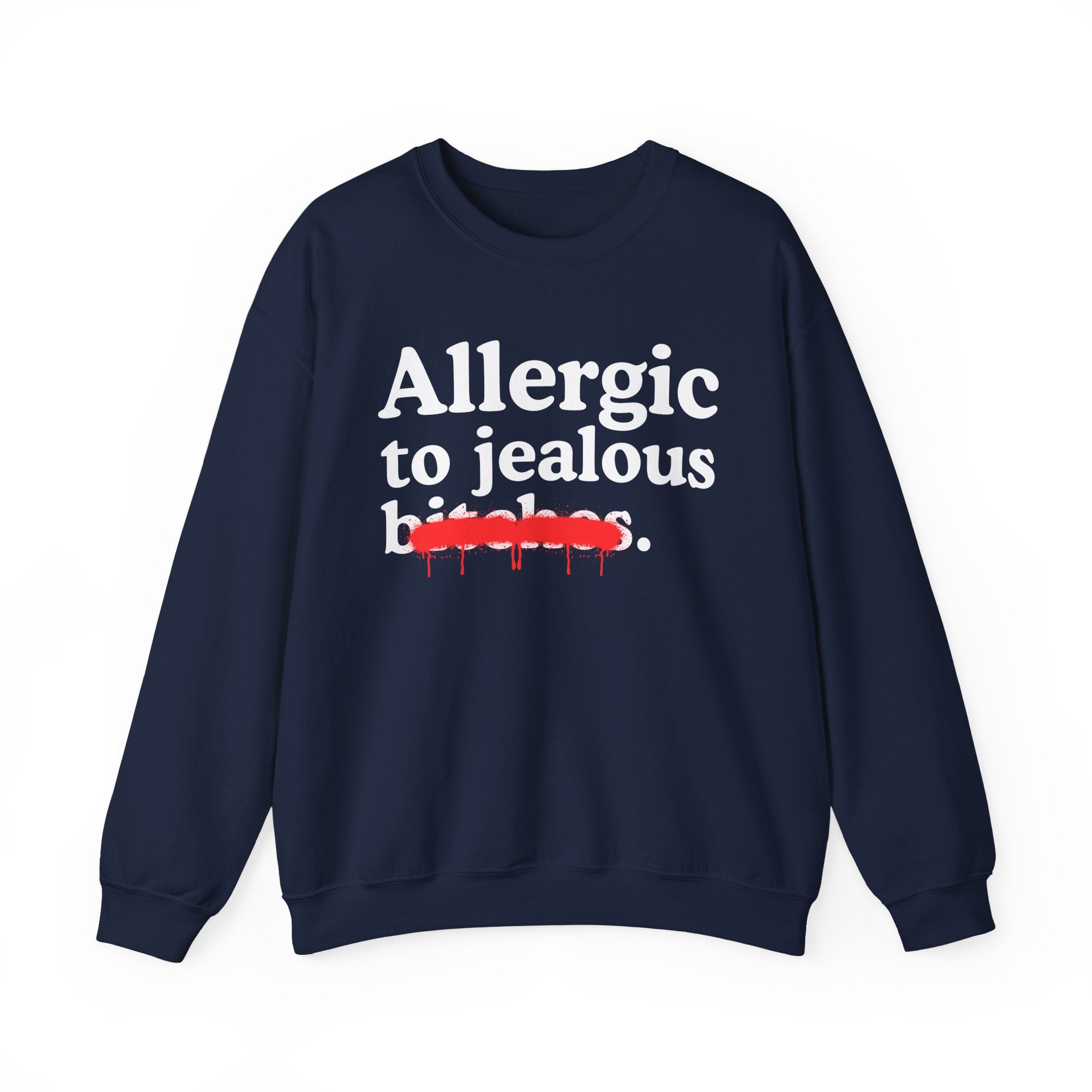 Allergic To Jealous Bitches — Sarcastic Sassy Statement Sweatshirt