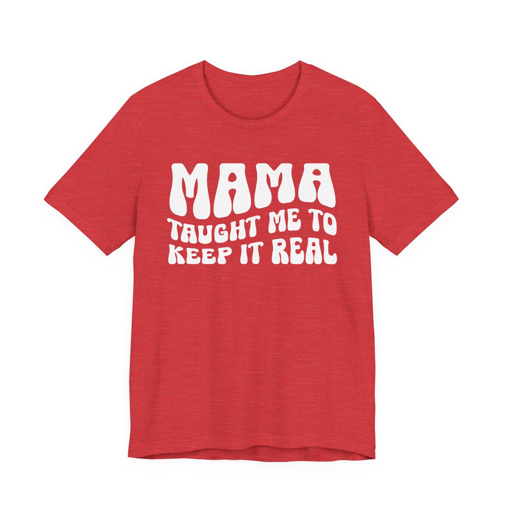 Mama Taught Me To Keep It Real T-shirt