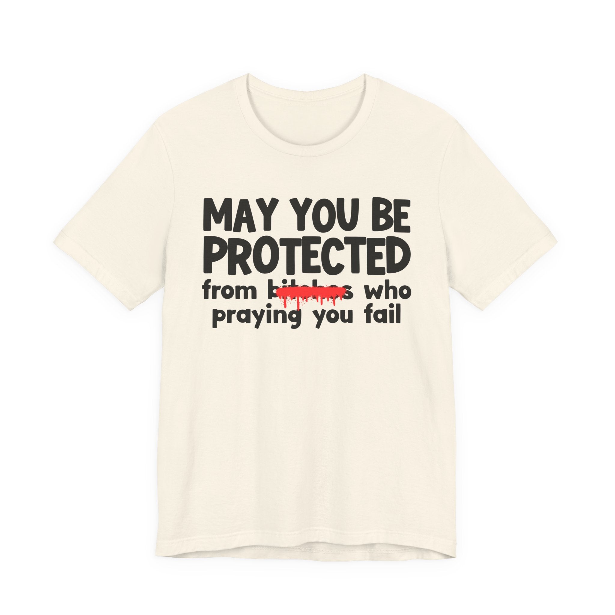 May You Be Protected From Bitches Who Praying You Fail — Funny Protection Statement T-Shirt