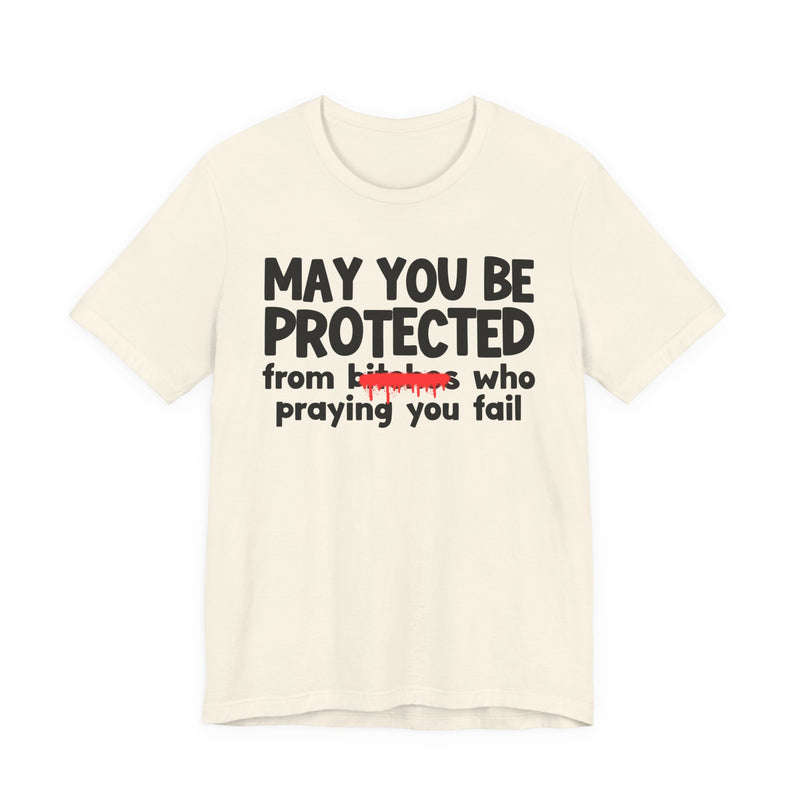May You Be Protected From Bitches Who Praying You Fail — Funny Protection Statement T-Shirt