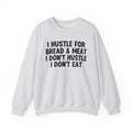 I Hustle For Bread And Meat I Don't Hustle I Don't Eat -  Sweatshirt