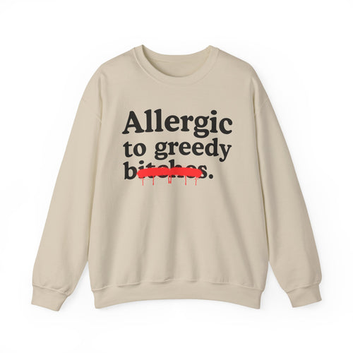 Allergic To Greedy Bitches — Sarcastic Sassy Statement Sweatshirt