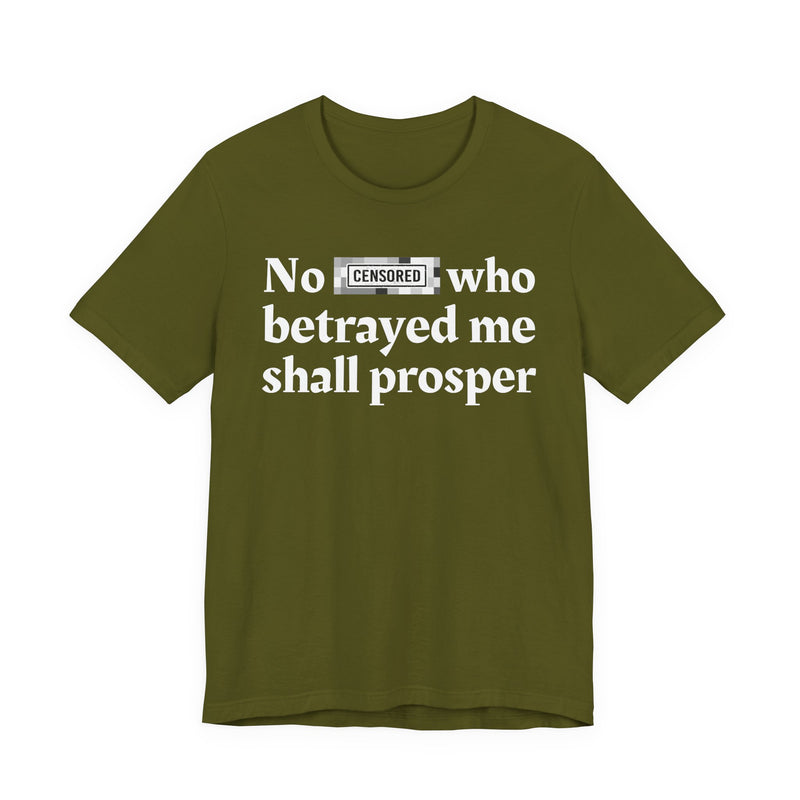 No Bitch Who Betrayed Me Shall Prosper — T-Shirt