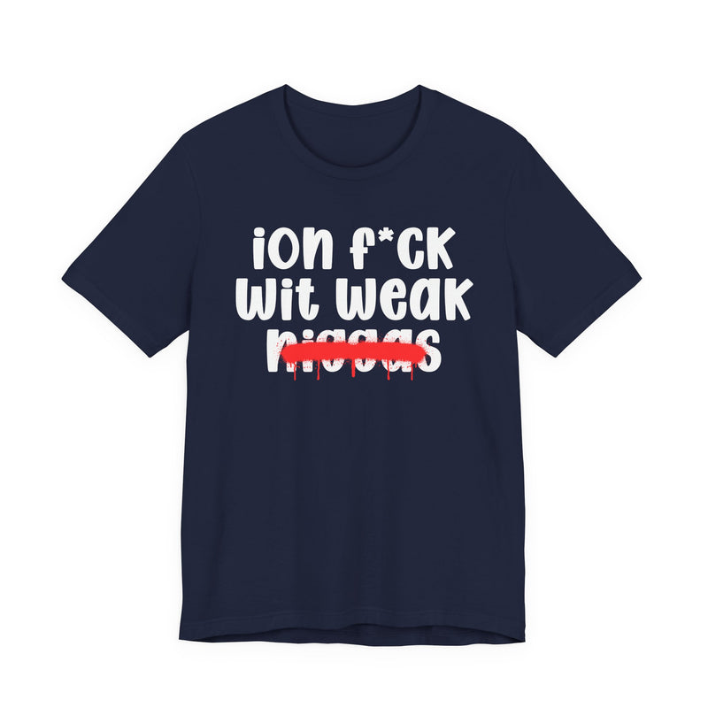 ION Fuck Wit Weak Niggas - Brutally Direct Statement Tee