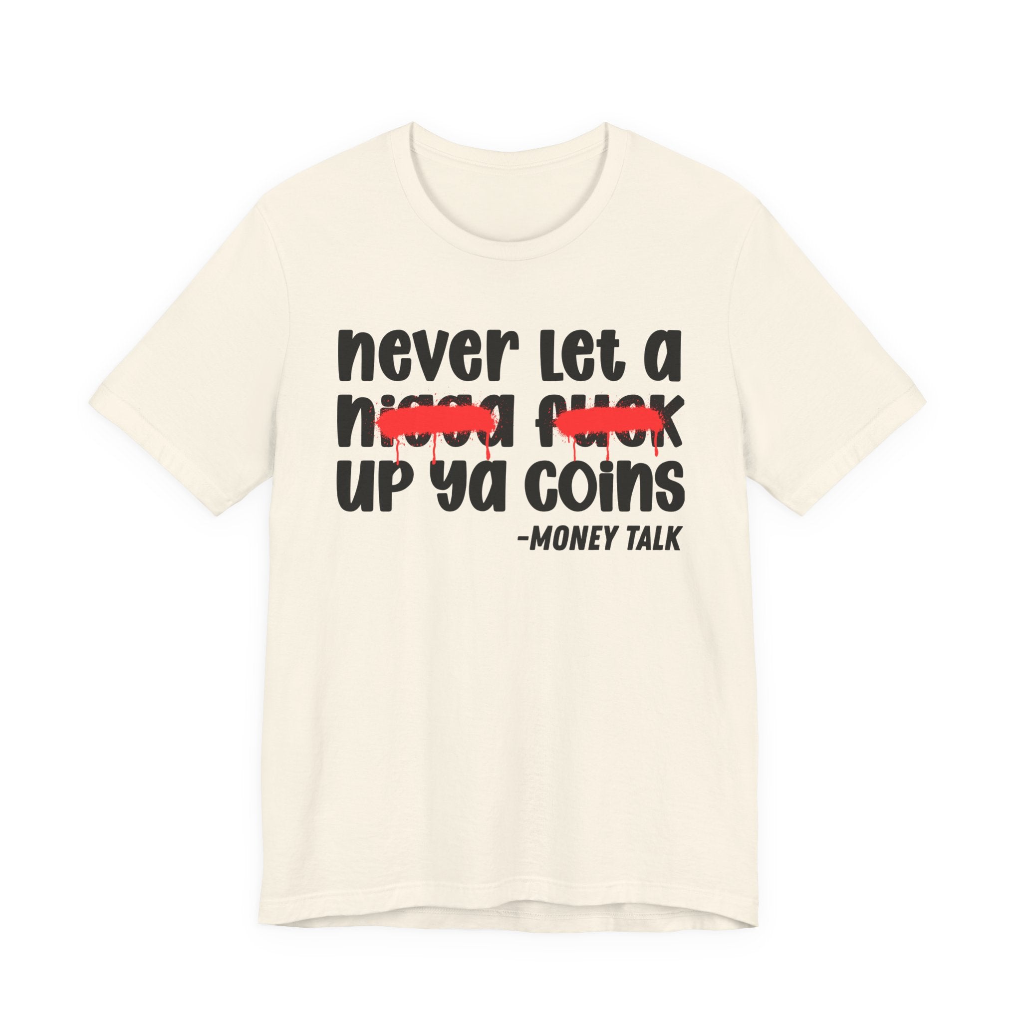 Never Let A Nigga fuck Up Ya Coins - Funny Money Tee Shirt