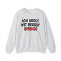 ION (I Don't) Argue Wit Beggin' Bitches - Funny Statement SweatShirt