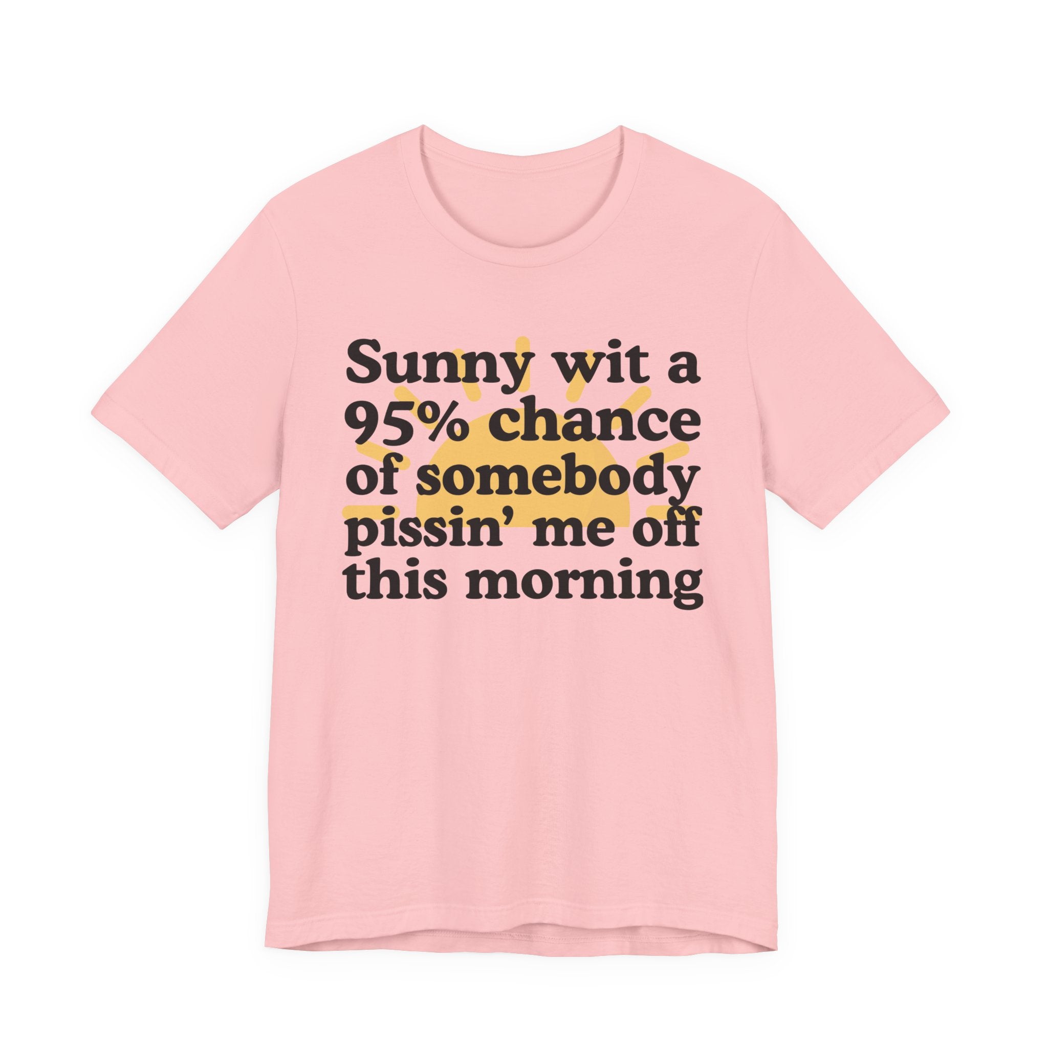 Sunny wit a 95% chance of Somebody Pissin' Me Off This Morning —  Funny Weather Forecast T-Shirt