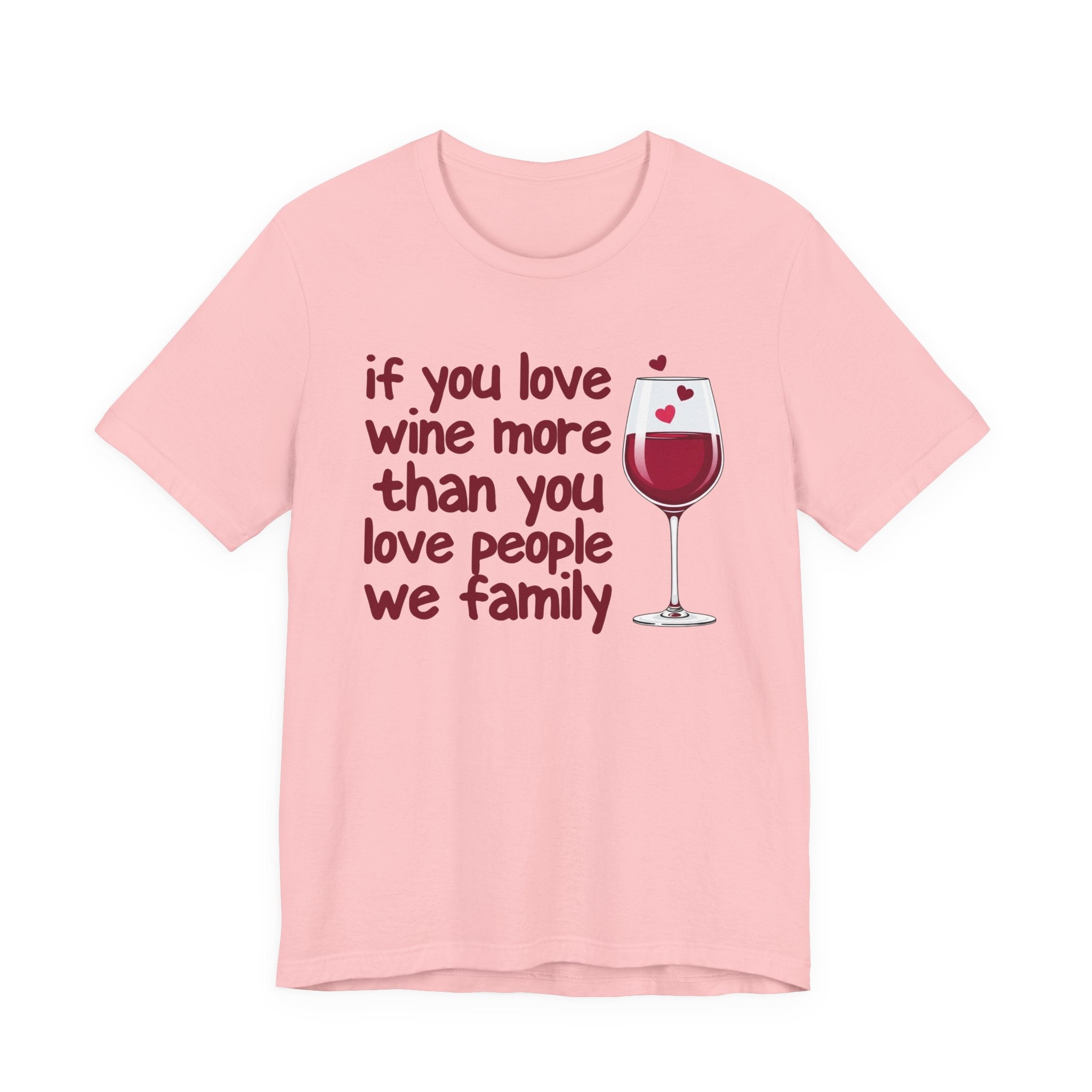 If You Love Wine More Than People We Family - Wine Lover T-Shirt