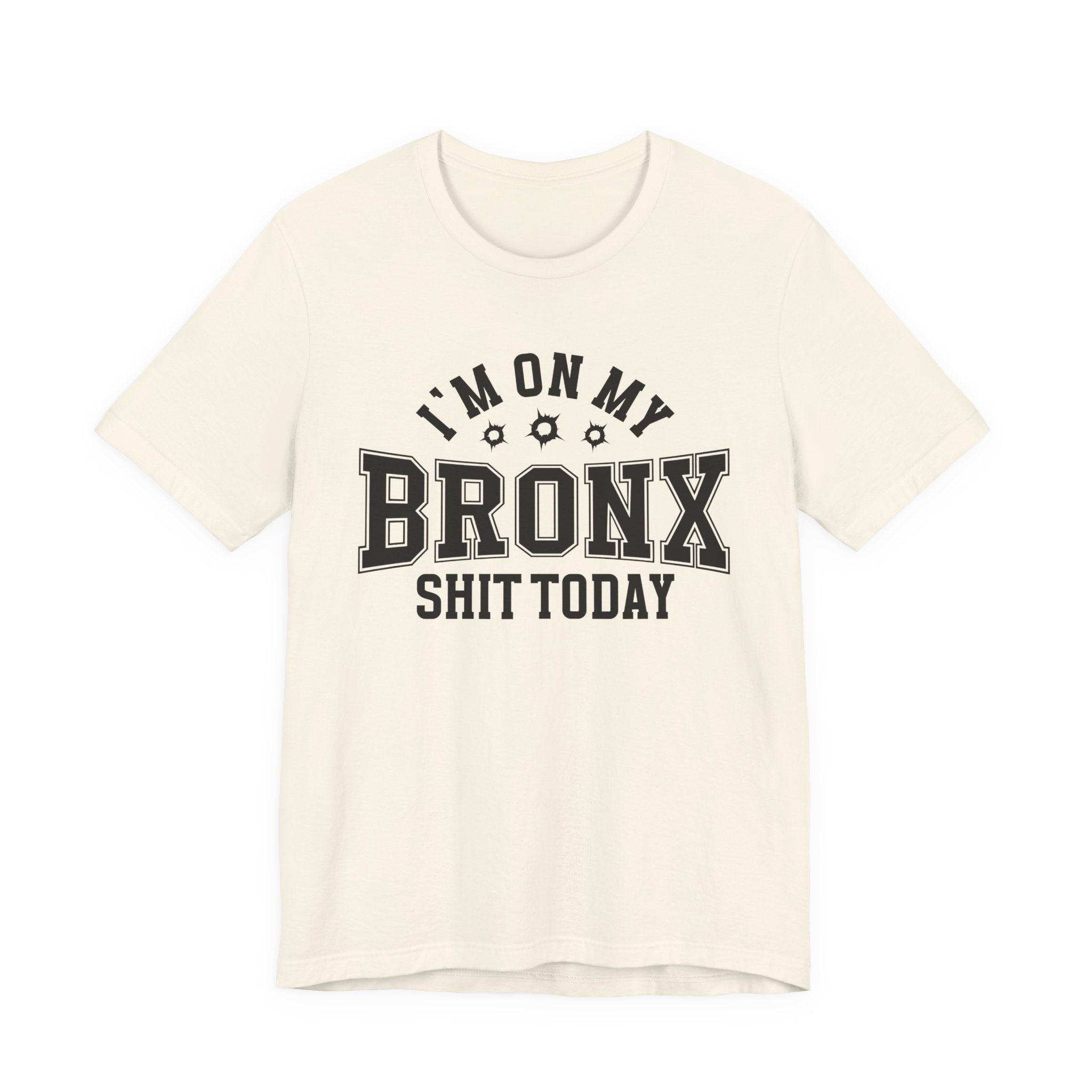 I'm On My Bronx Shit Today (Bullet Holes) T-shirt