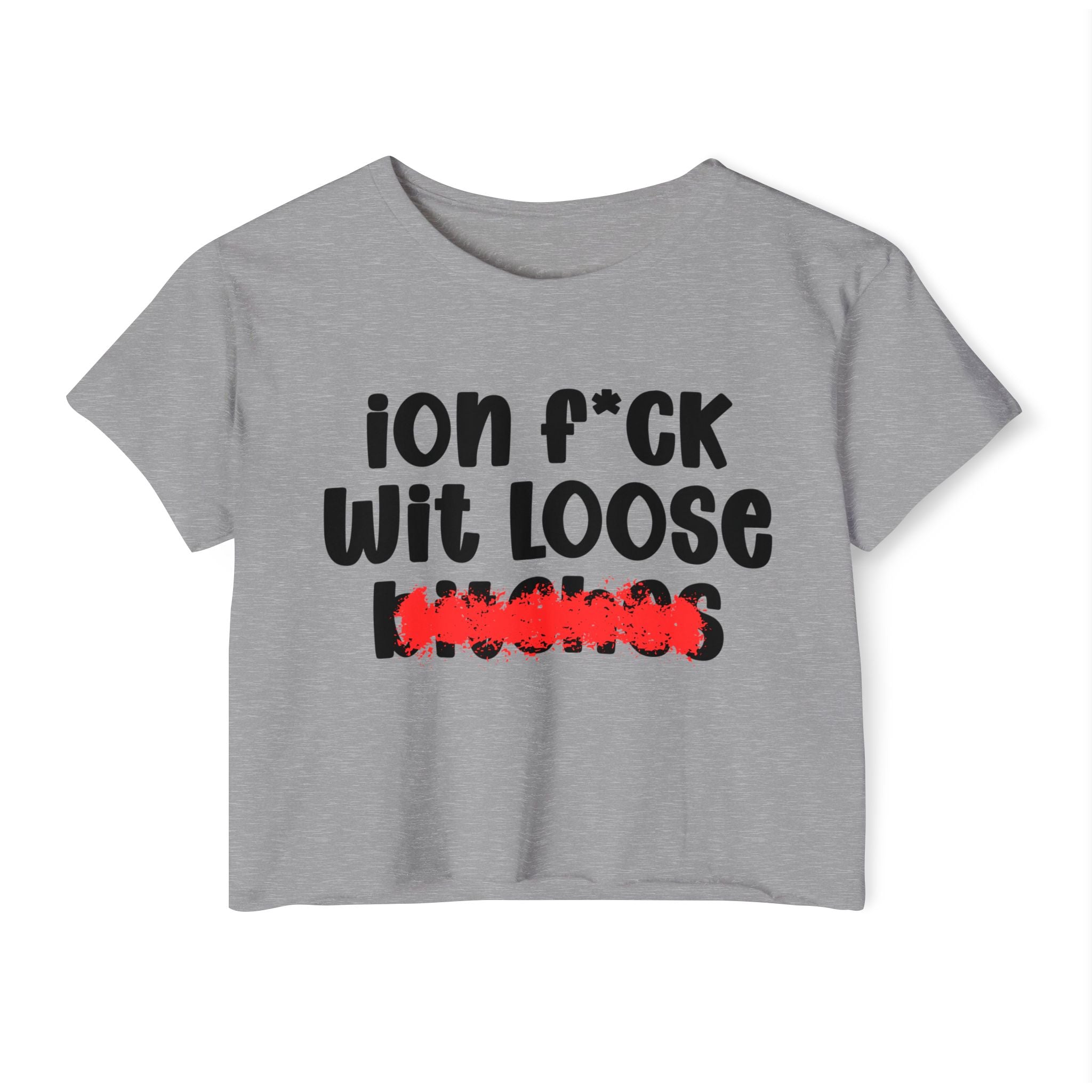 ION (I Don't) FUCK WITH LOOSE BITCHES - Bold Sarcastic Crop Top
