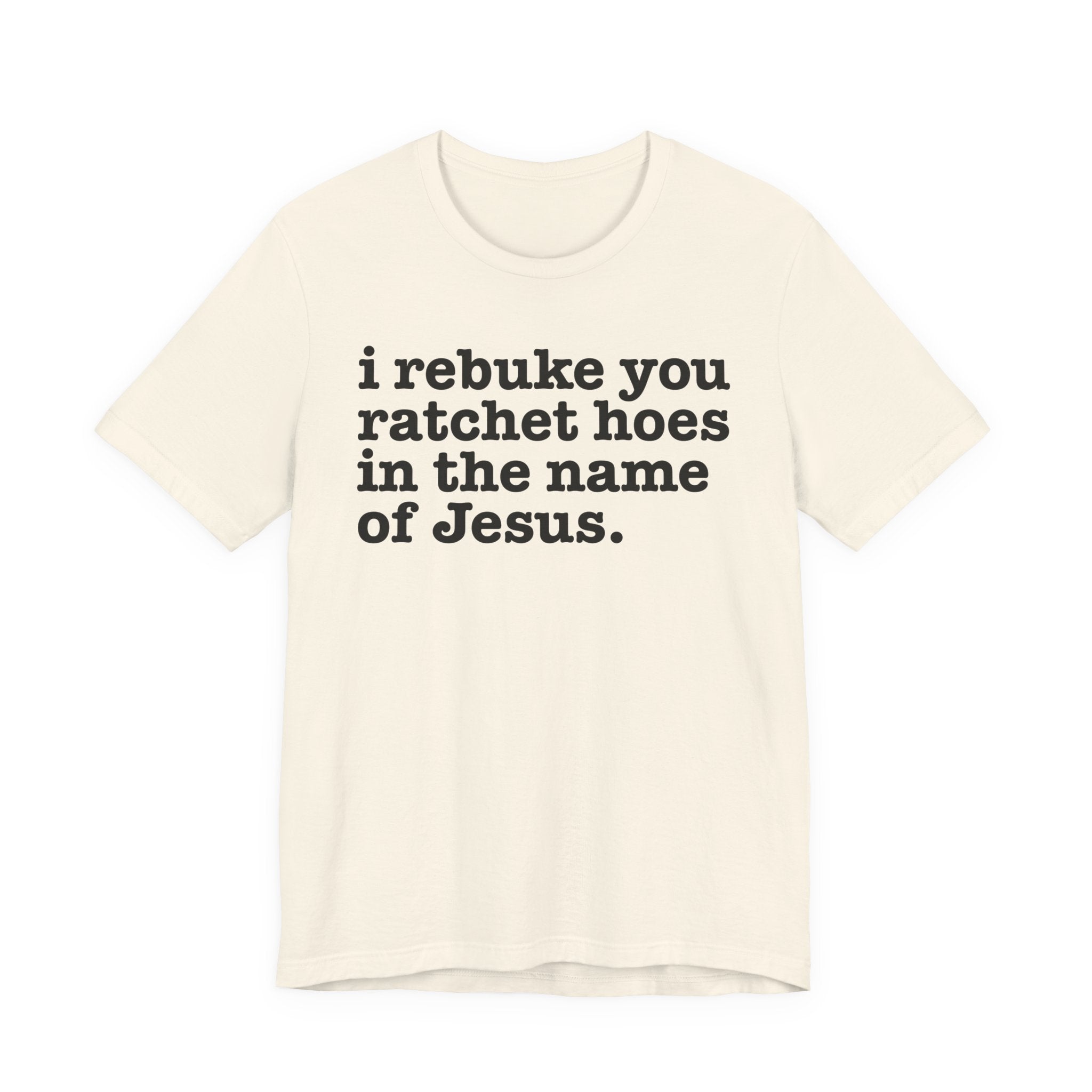 I Rebuke You Ratchet Hoes in the Name of Jesus — Christian Humor T-Shirt