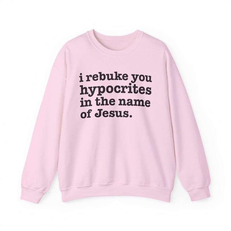 I Rebuke You Hypocrites in the Name of Jesus — Christian Humor Sweatshirt
