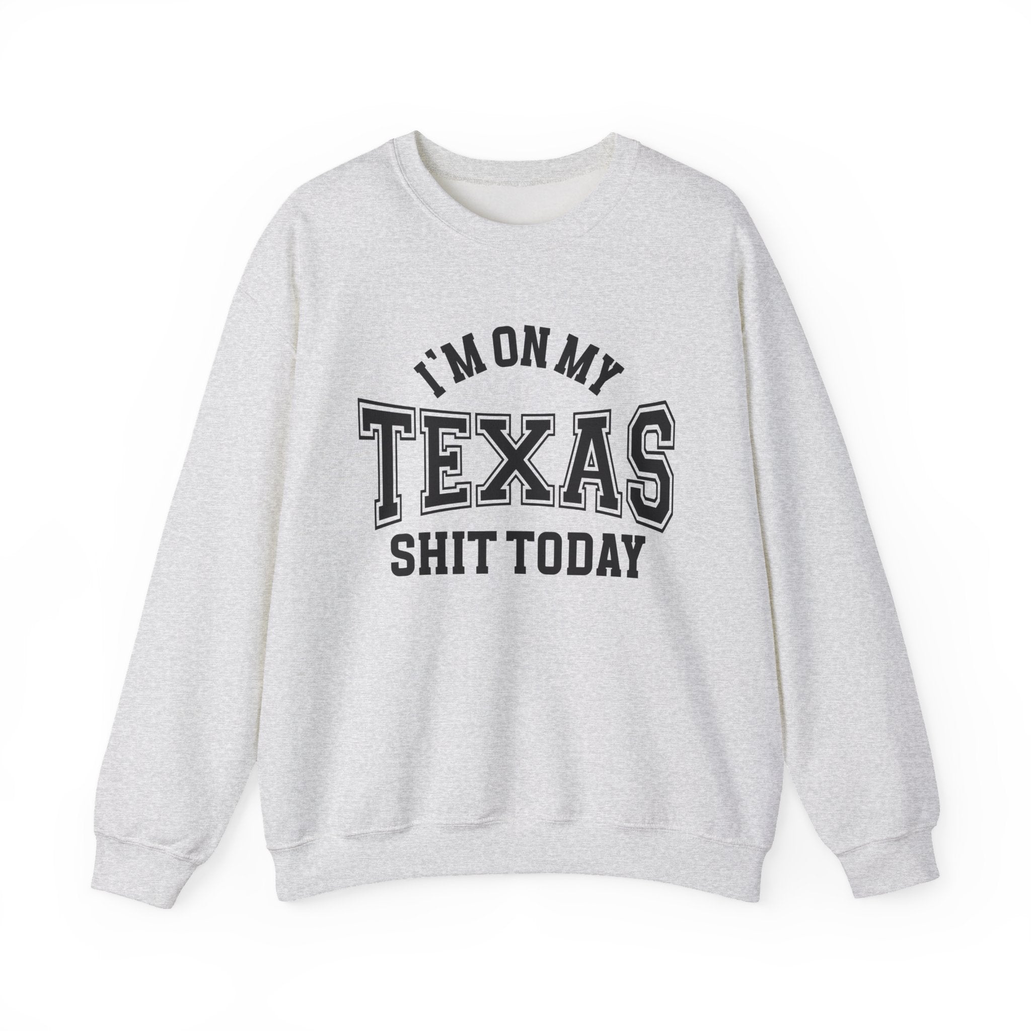I'm On My Texas Shit Today - Sweatshirt