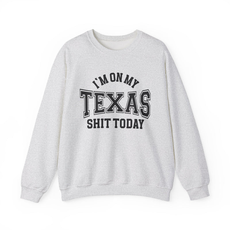 Sweatshirt with collegiate lettering reading I'M ON MY TEXAS SHIT TODAY, front view.