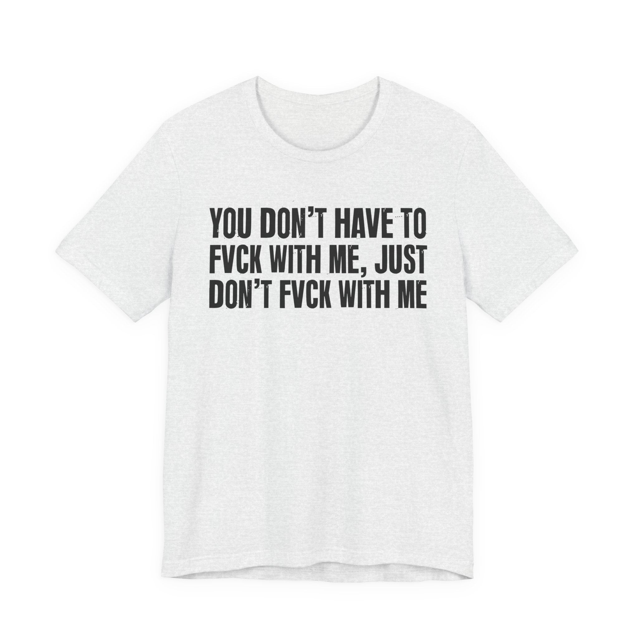 You Don't Have to Fuck With Me, Just Don't Fuck With Me - Energy Statement Shirt