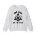 I'm Nice With These - Funny Boxing MMA Fighter Sweatshirt