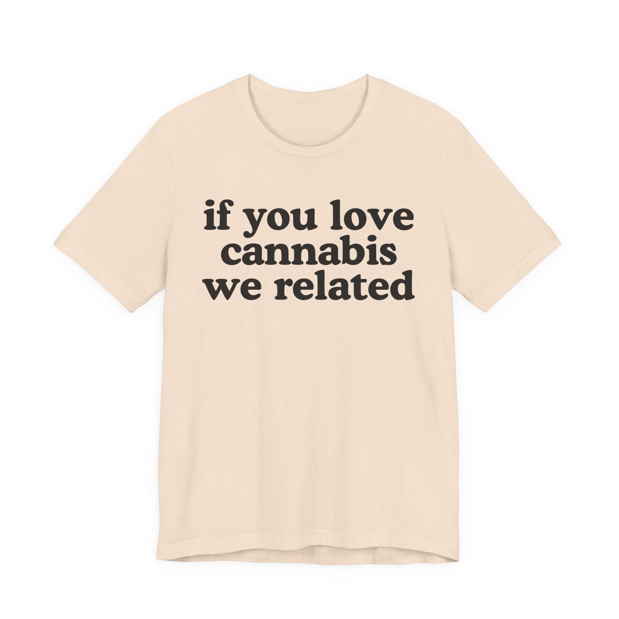 If You Love Cannabis We Related - Funny Back In The Days T-Shirt