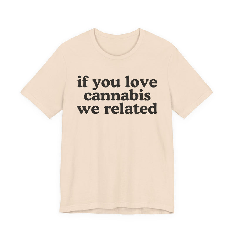 If You Love Cannabis We Related — Funny Back In The Days T-Shirt