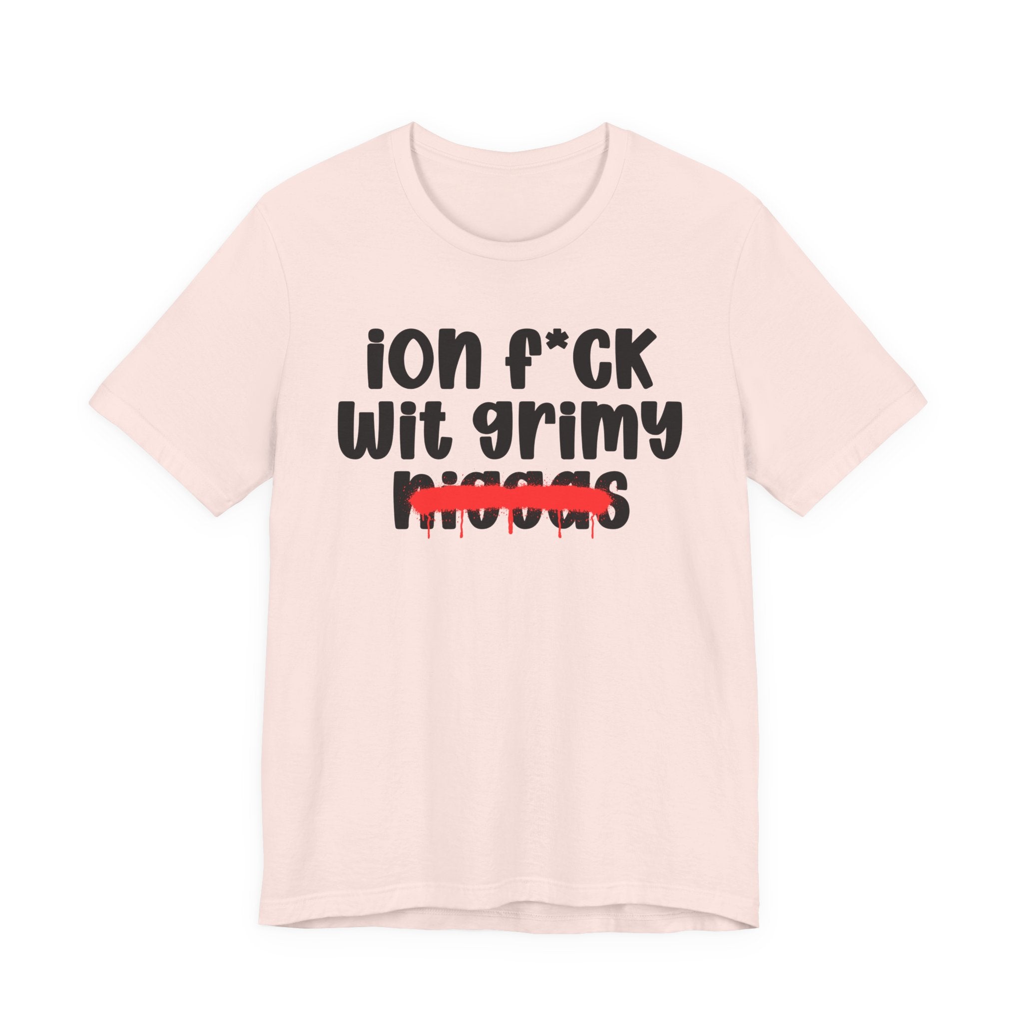 ION Fuck Wit Grimy Niggas - Brutally Direct Statement Tee