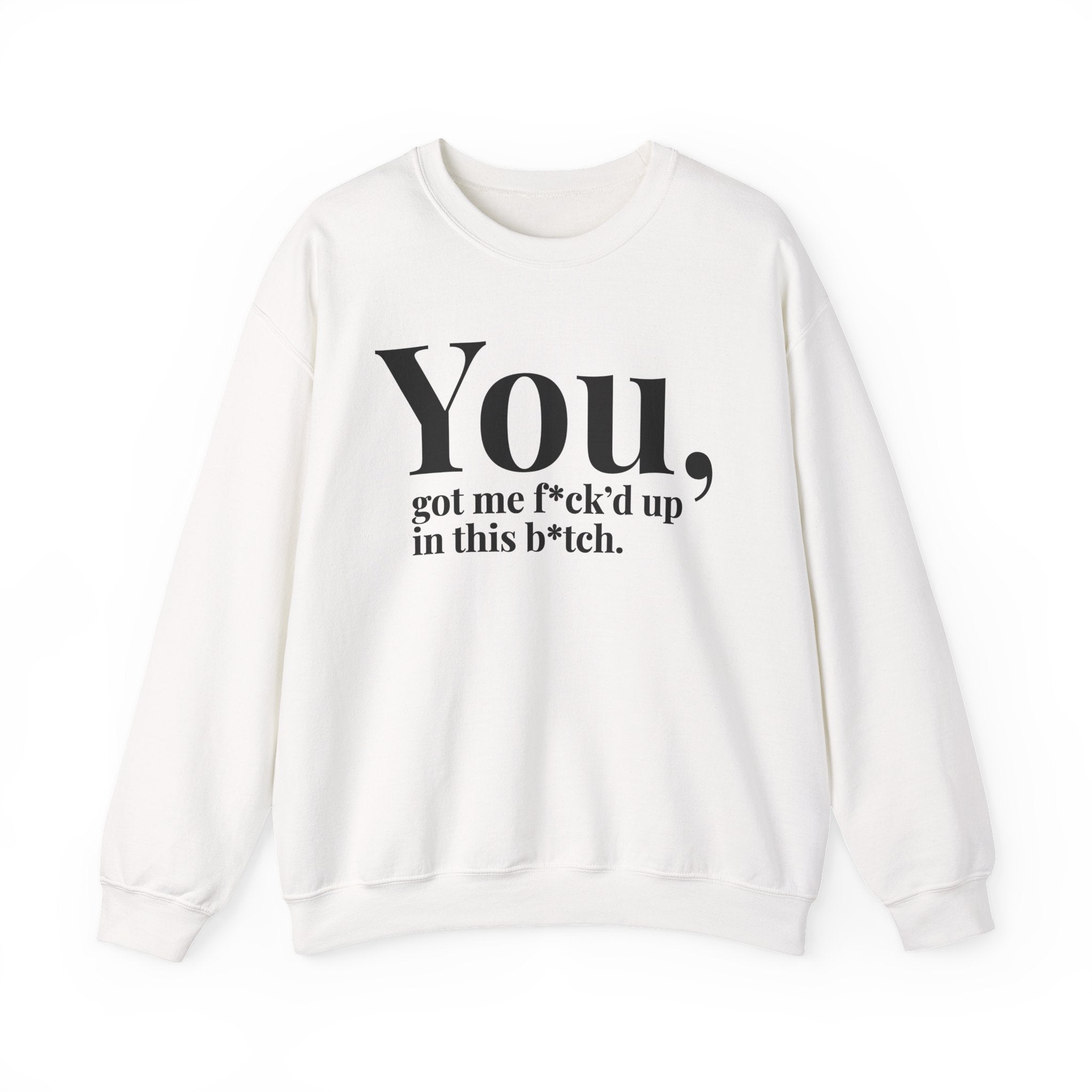 You Got Me Fuck'd Up In This Bitch —  Sweatshirt