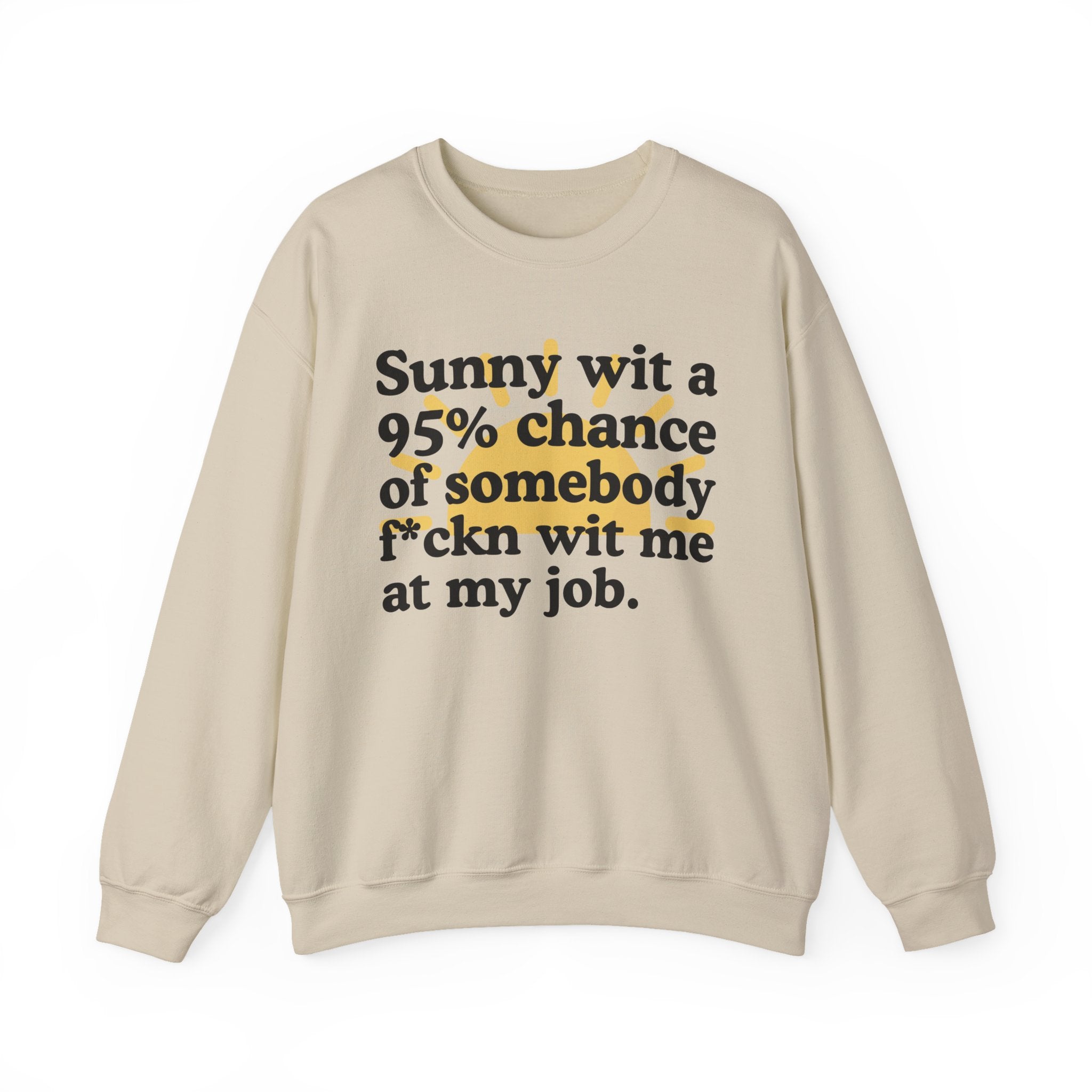 Sunny Wit A 95% Chance Of Somebody Fuckn Wit Me At My Job — Funny Weather Quote Sweatshirt