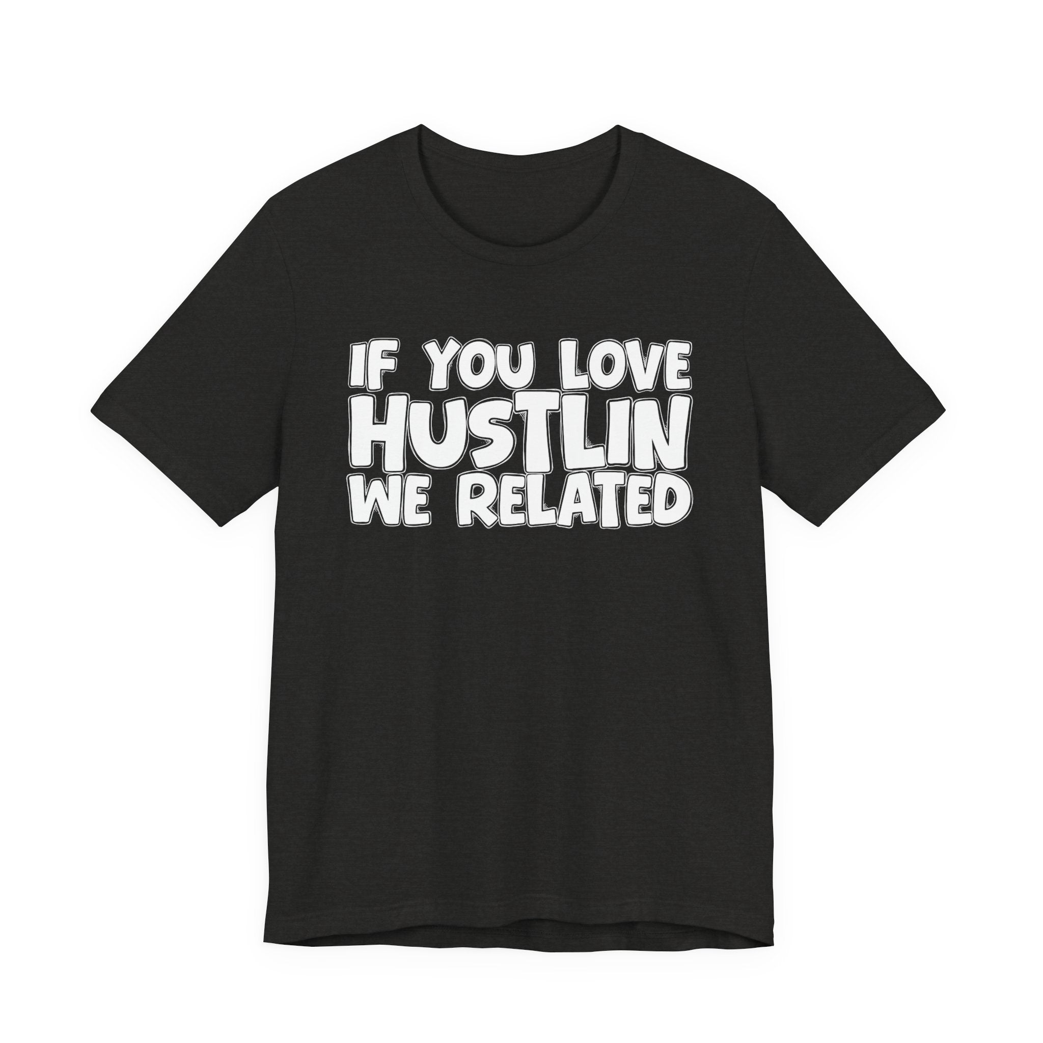 If  You Love Hustlin We Related — Motivational Hustle Statement T-Shirt