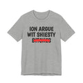 ION (I Don't) Argue Wit Shiesty Bitches - Funny Statement Tee Shirt
