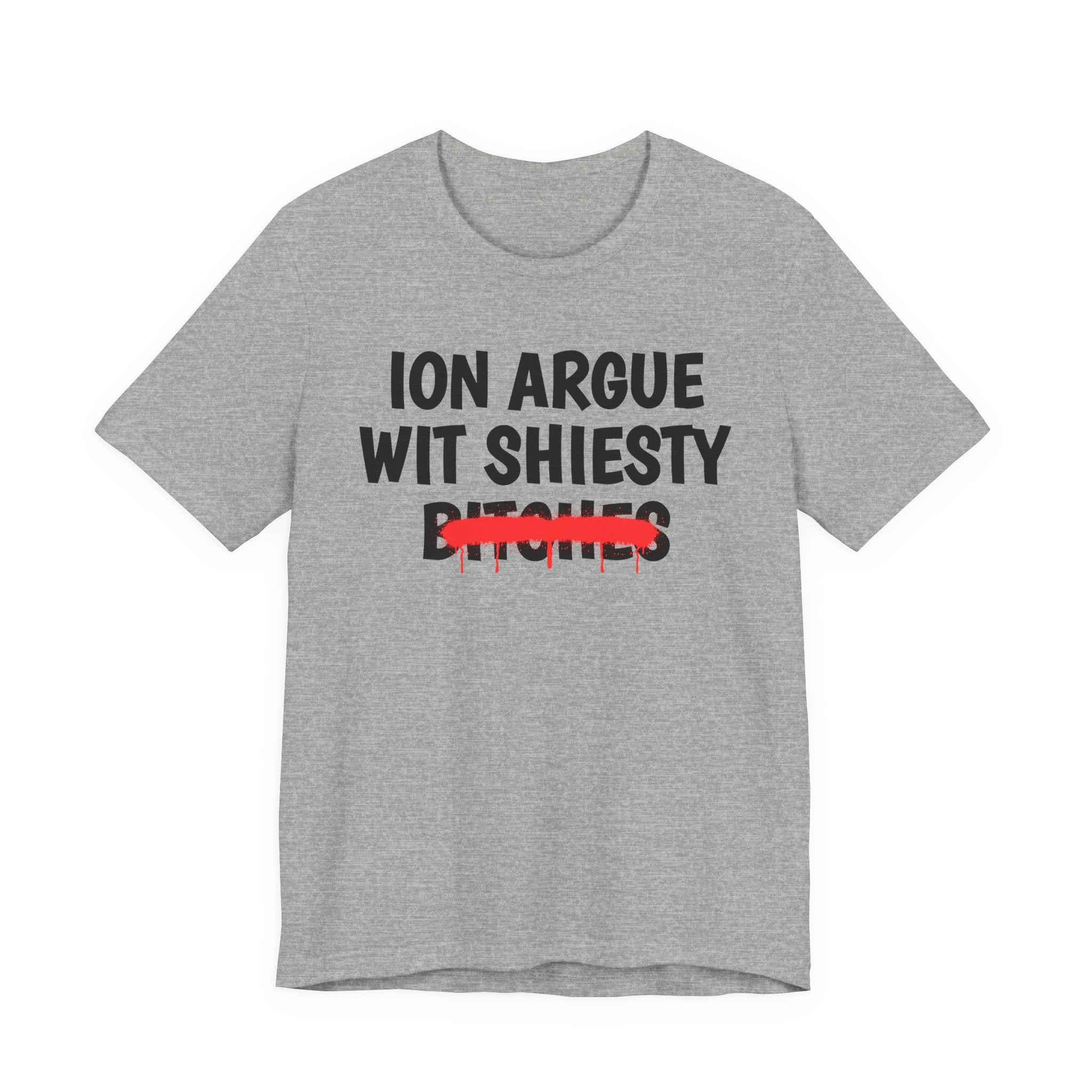 ION (I Don't) Argue Wit Shiesty Bitches - Funny Statement Tee Shirt