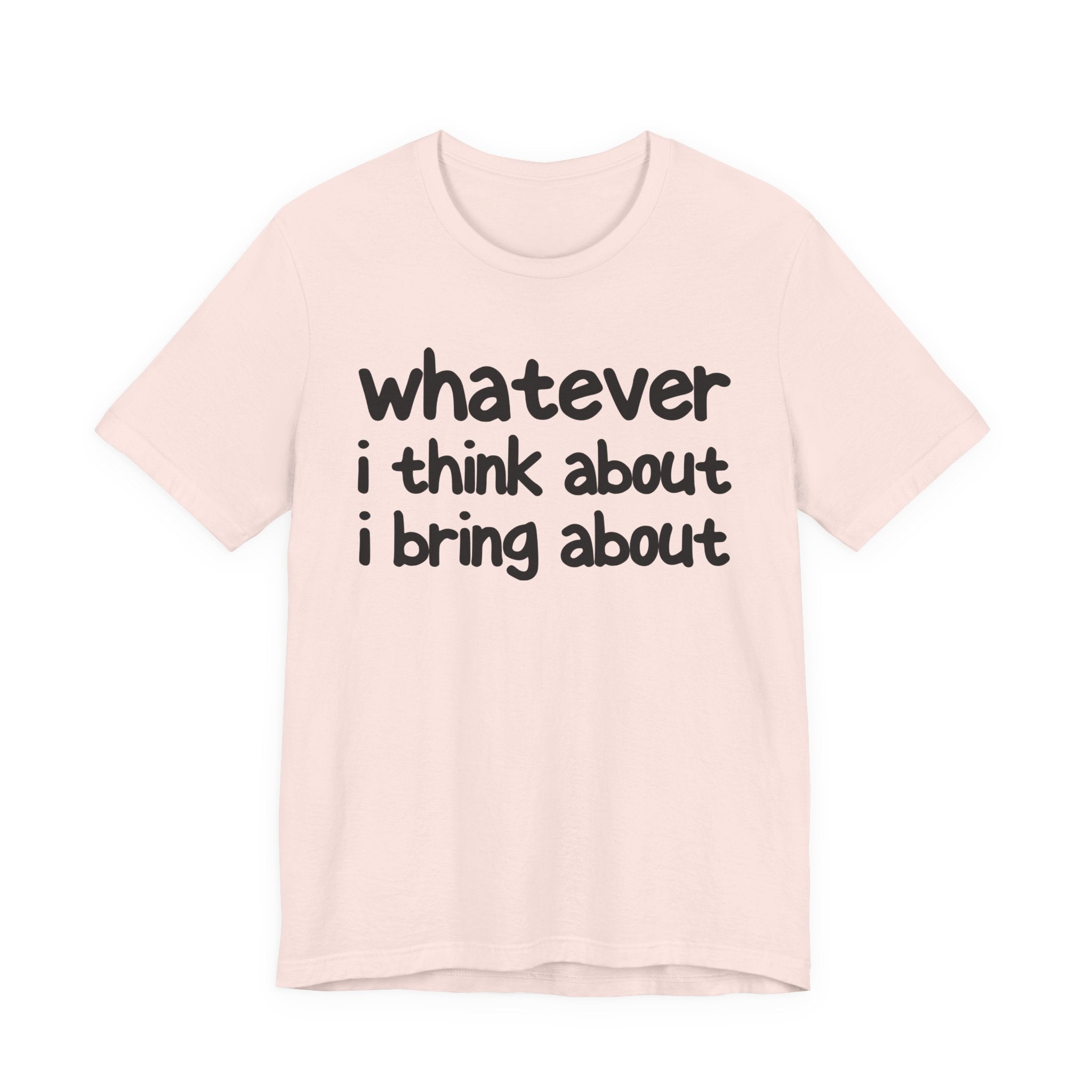 Whatever I Think About I Bring About - Funny Back In The Days T-Shirt
