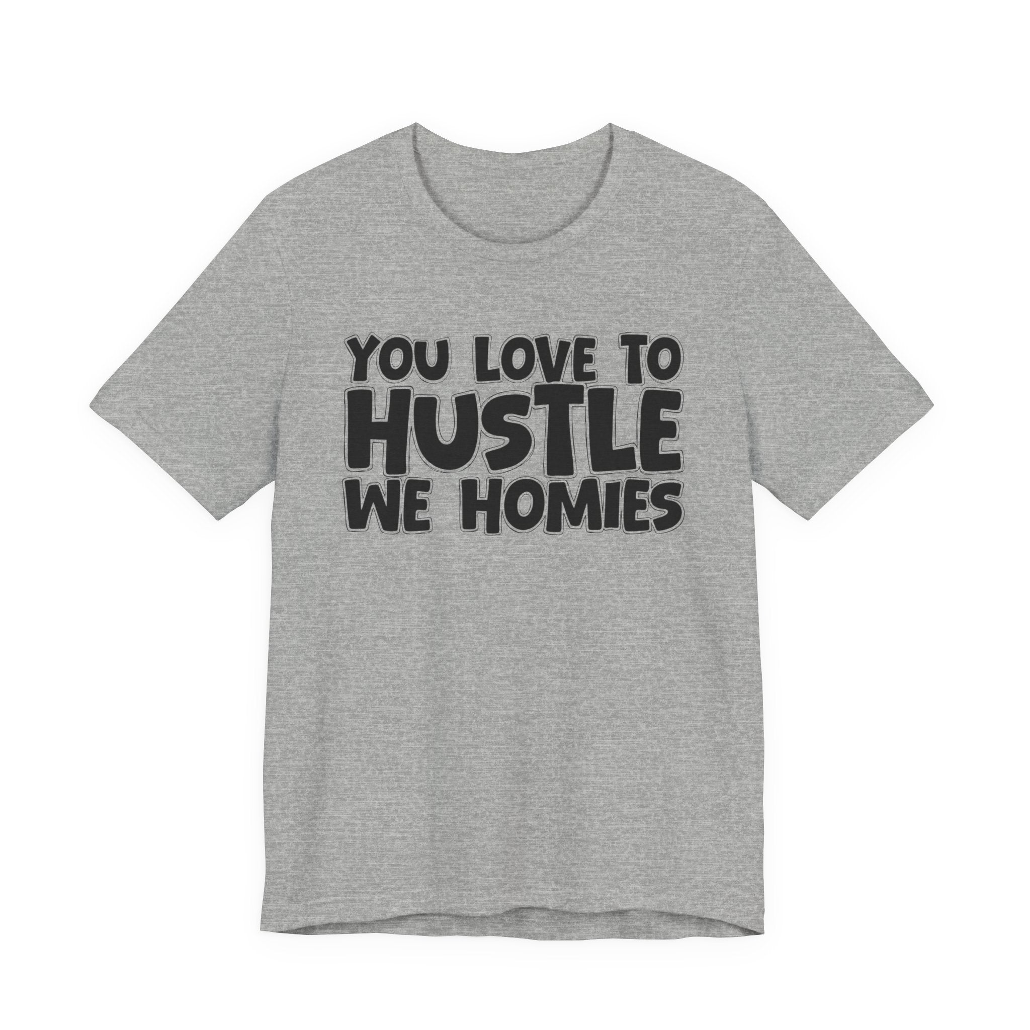 You Love To Hustle We Homies — Motivational Hustle Statement T-Shirt
