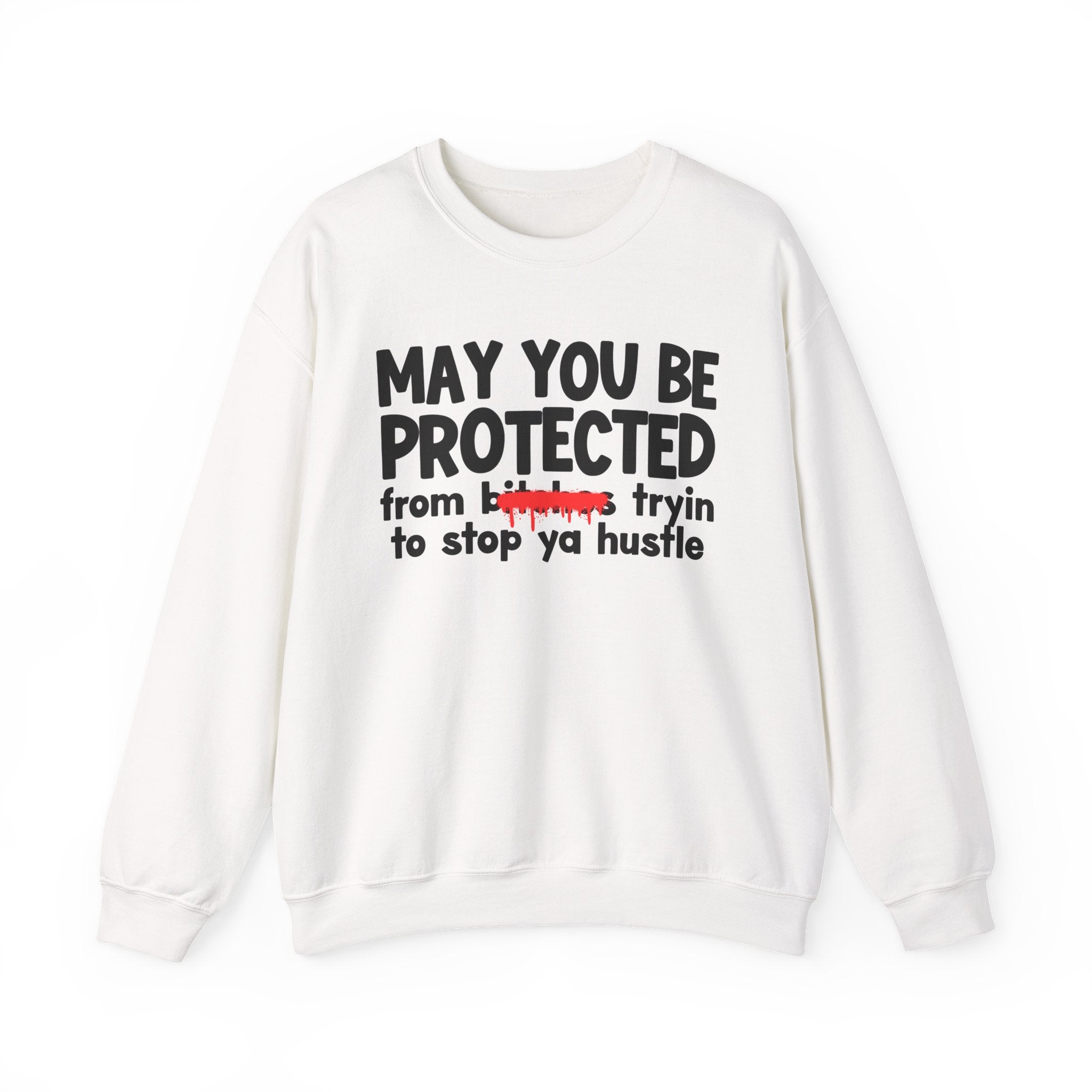 May You Be Protected From Bitches Tryin To Stop Ya Hustle — Funny Protection Statement Sweatshirt