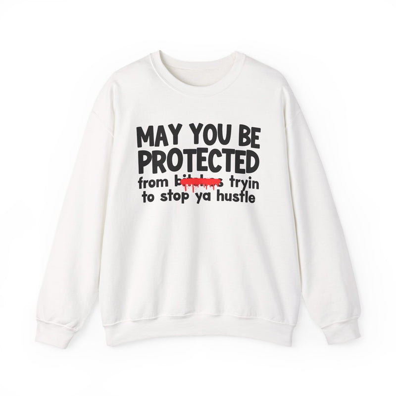 May You Be Protected From Bitches Tryin To Stop Ya Hustle — Funny Protection Statement Sweatshirt