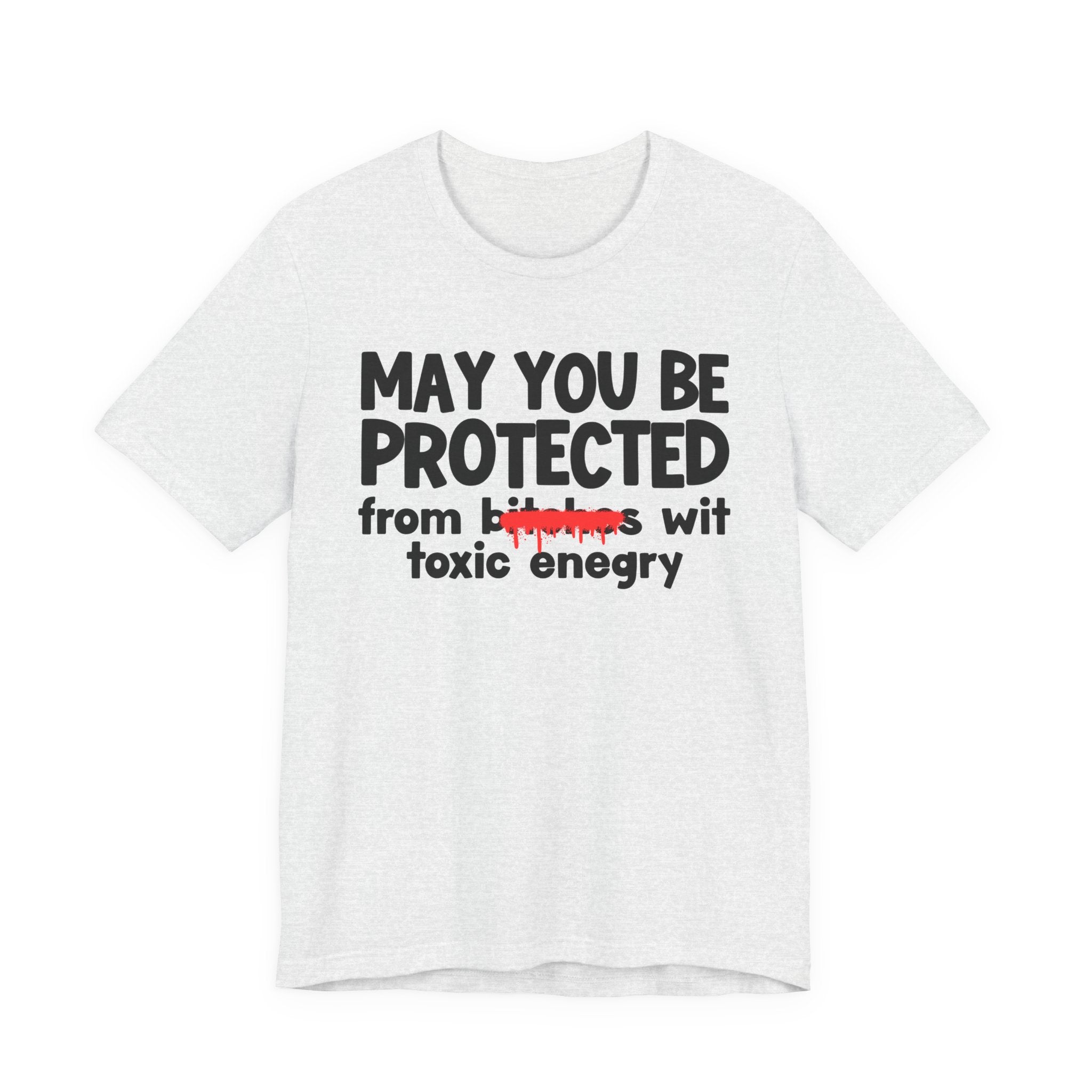 May You Be Protected From Bitches Wit Toxic Energy — Funny Protection Statement T-Shirt