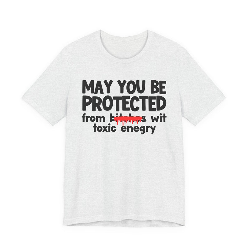May You Be Protected From Bitches Wit Toxic Energy — Funny Protection Statement T-Shirt