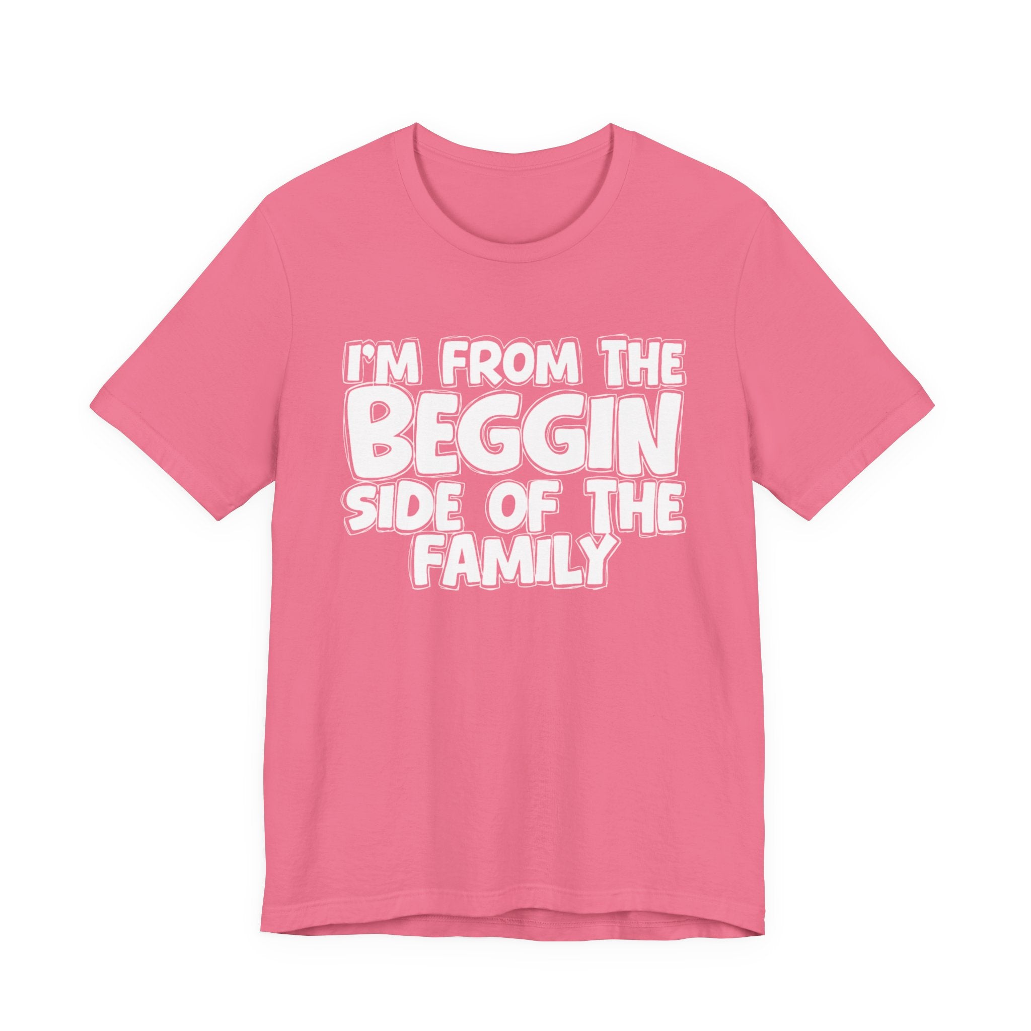 I'm From the Beggin Side of the Family - Funny Family Statement Tee